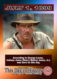 0100 - July 1, 1899 - Indiana Jones Born on this Day