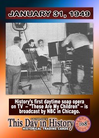 0108 - January 31, 1949 - History's First Daytime Soap Opera 